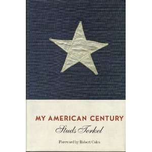    MY AMERICAN CENTURY. Foreword by Robert Coles Studs. Terkel Books