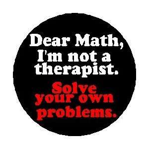  DEAR MATH   IM NOT A THERAPIST   SOLVE YOUR OWN PROBLEMS 
