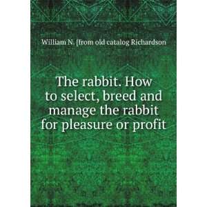 The rabbit. How to select, breed and manage the rabbit for pleasure or 