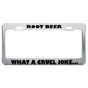  Root Beer What A Cruel Joke Metal License Plate Frame 